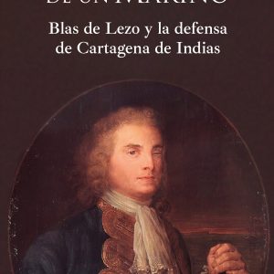 "La Soledad de un Marino". Blas de Lezo y la defensa de Cartagena de Indias